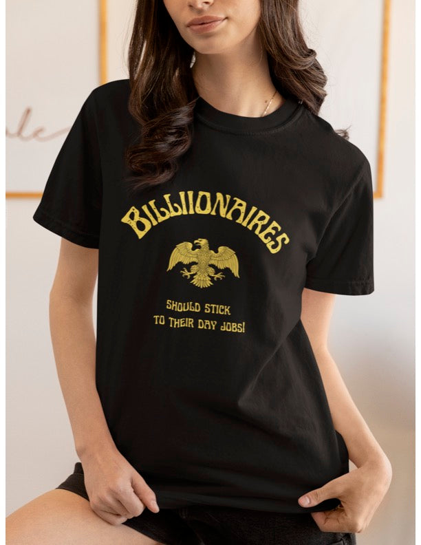 "Billionaires Should Stick to Their Day Jobs" 100% Cotton Progressive T-shirt