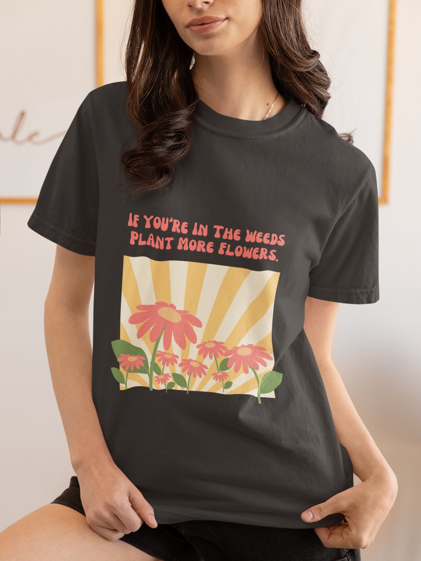 "If You're In The Weeds, Plant More Flowers" Gardener's'Tee