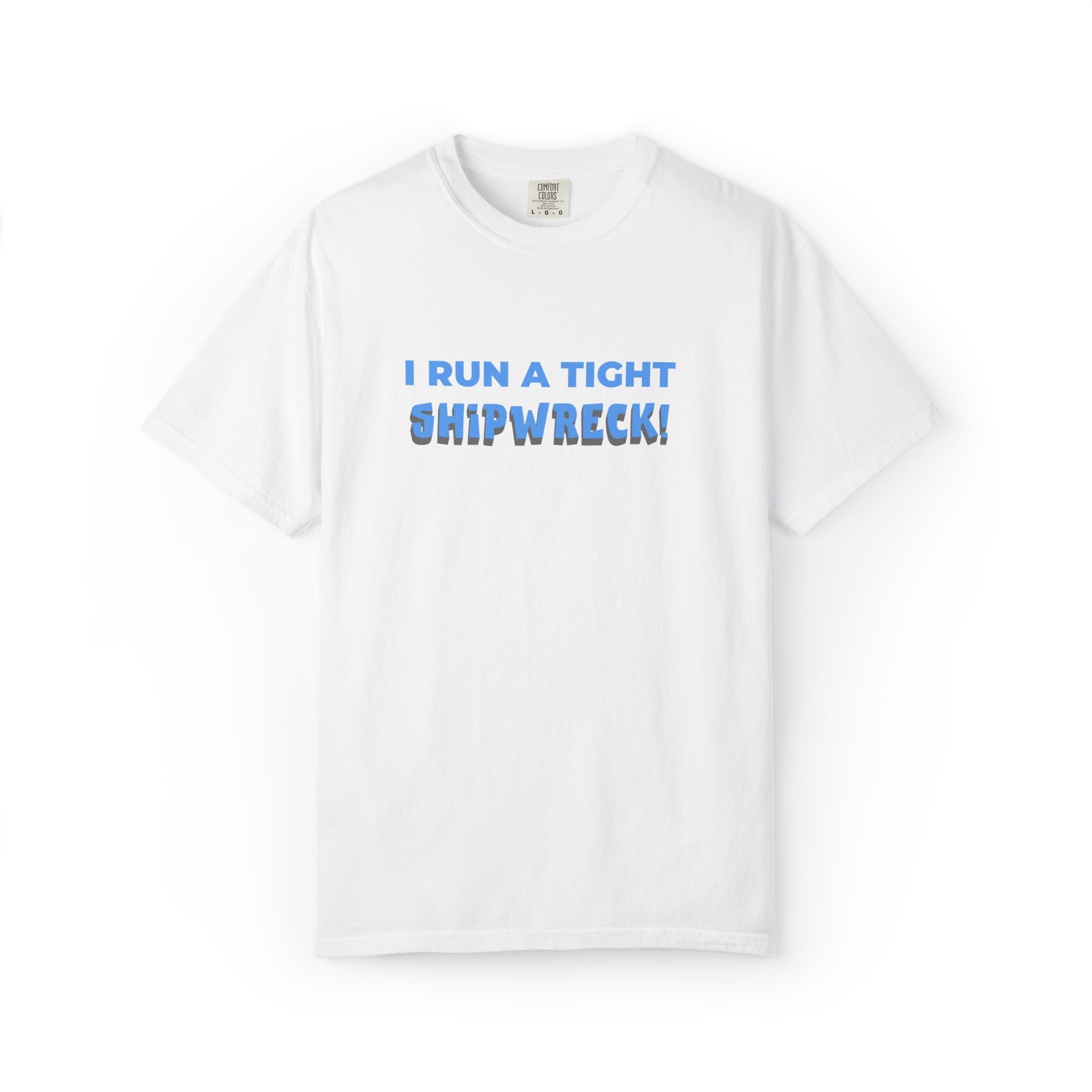 "I Run A Tight Shipwreck!" Humorous Tee