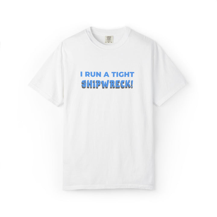 "I Run A Tight Shipwreck!" Humorous Tee