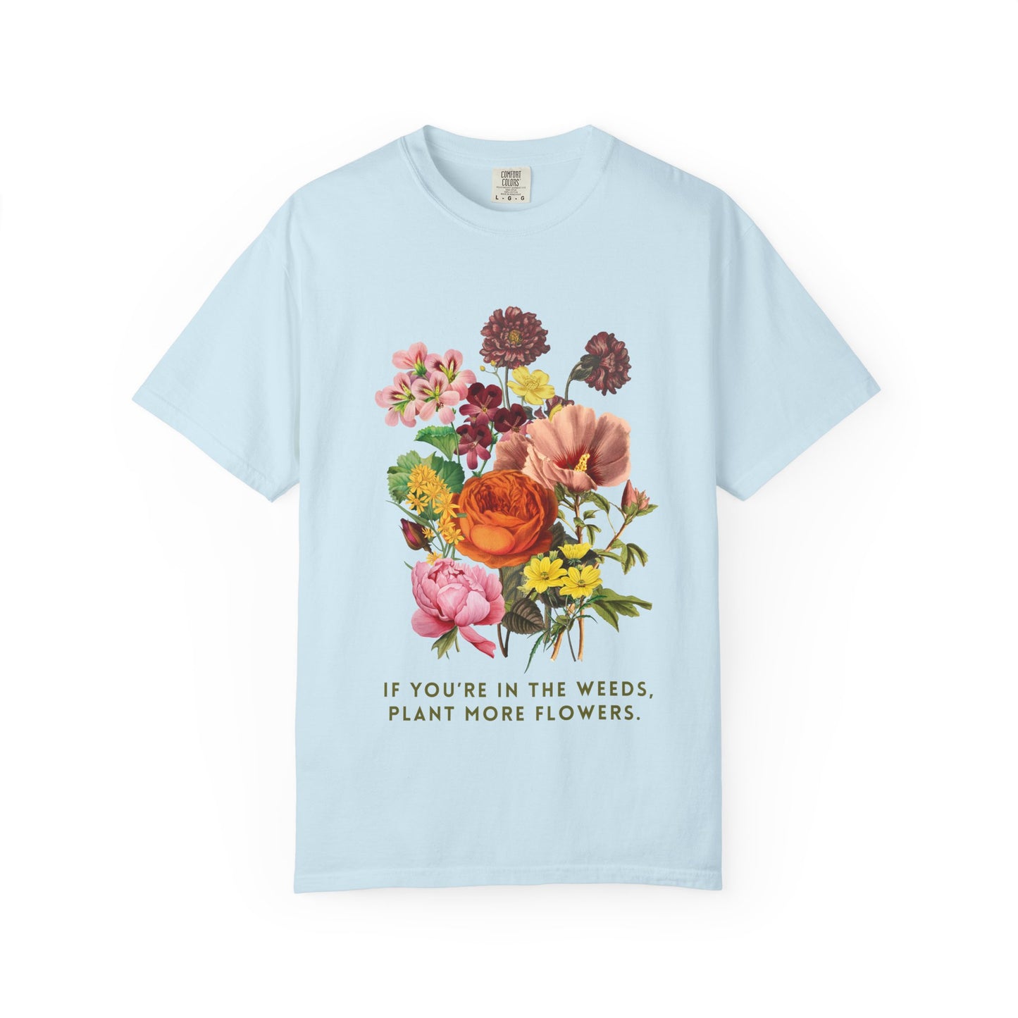 "If You're In The Weeds, Plant More Flowers"  Vintage Flower Inspirational Tee
