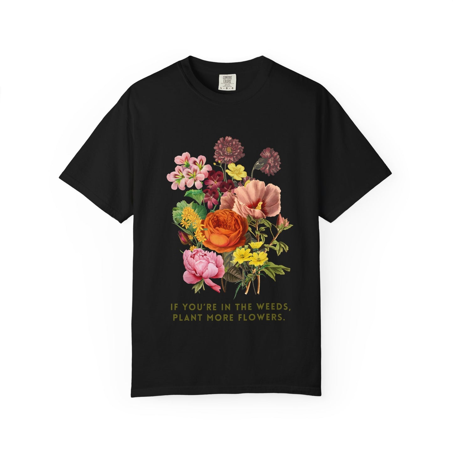 "If You're In The Weeds, Plant More Flowers"  Vintage Flower Inspirational Tee