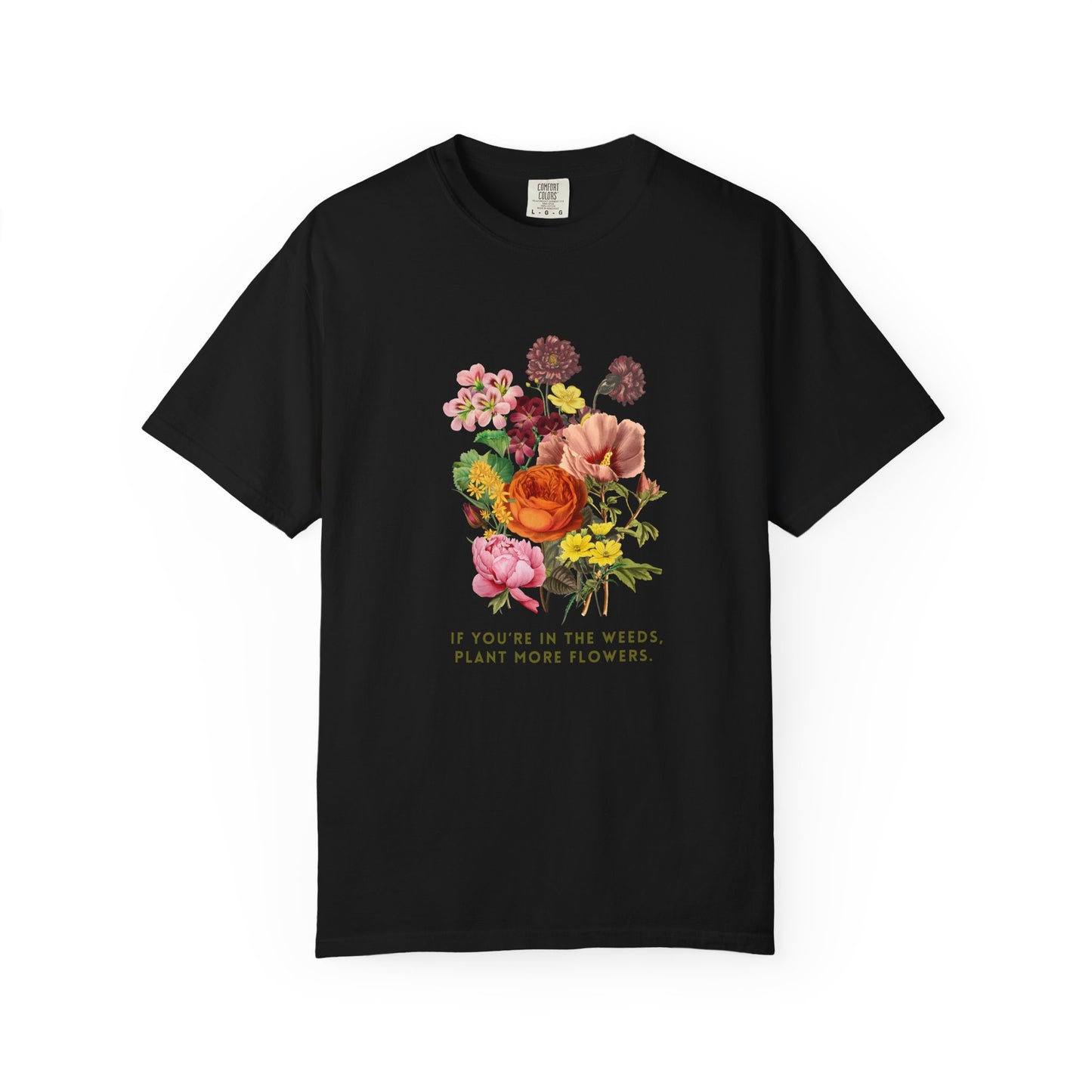 "If You're In The Weeds, Plant More Flowers"  Botanical Tee