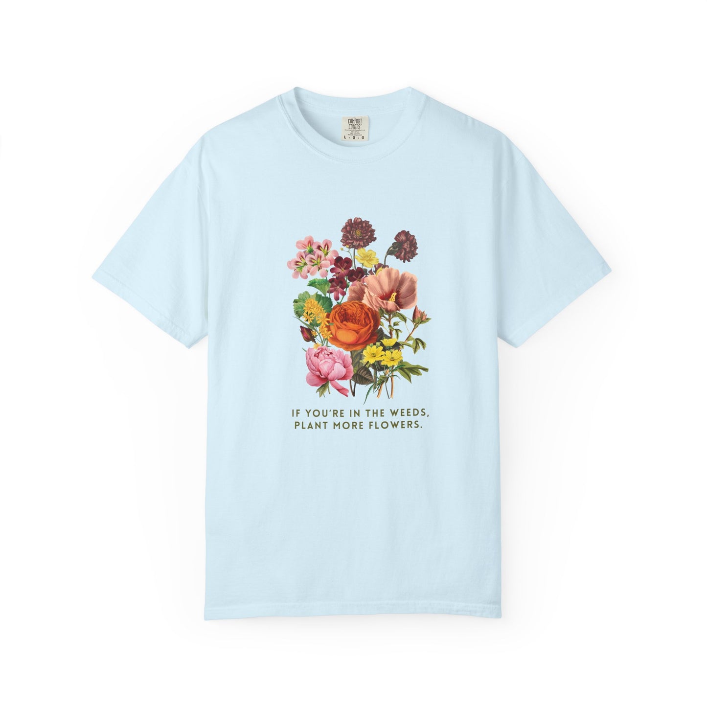 "If You're In The Weeds, Plant More Flowers"  Botanical Tee