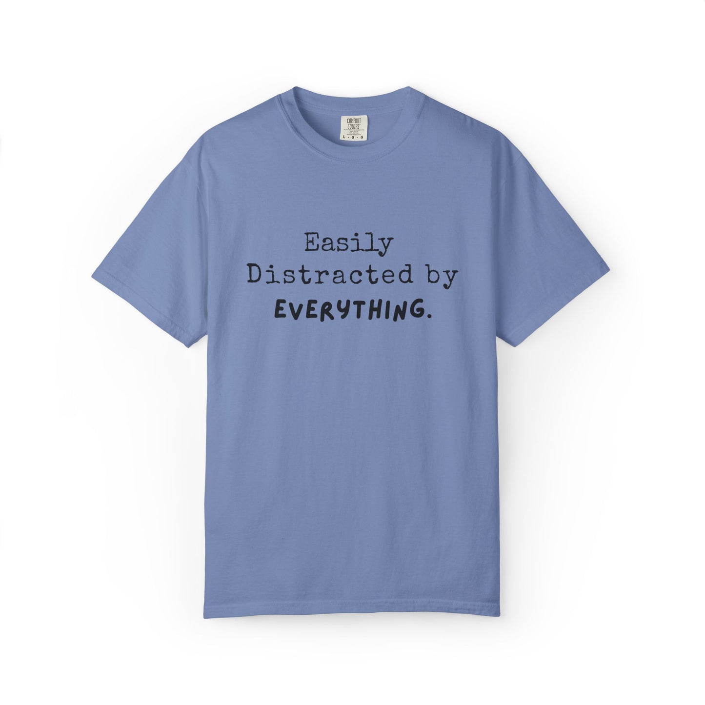 "Easily Distracted By Everything" 100% Cotton T-shirt