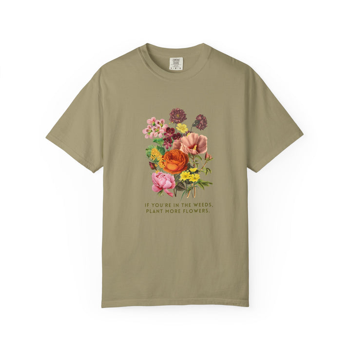"If You're In The Weeds, Plant More Flowers"  Botanical Tee