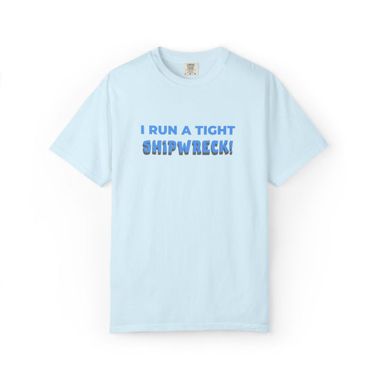 "I Run A Tight Shipwreck!" Humorous Tee