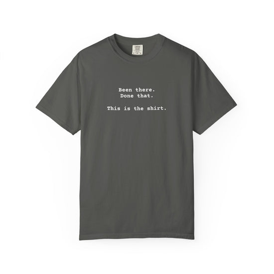 "Been There. Done That. This The Shirt."  Wise Person's Tee
