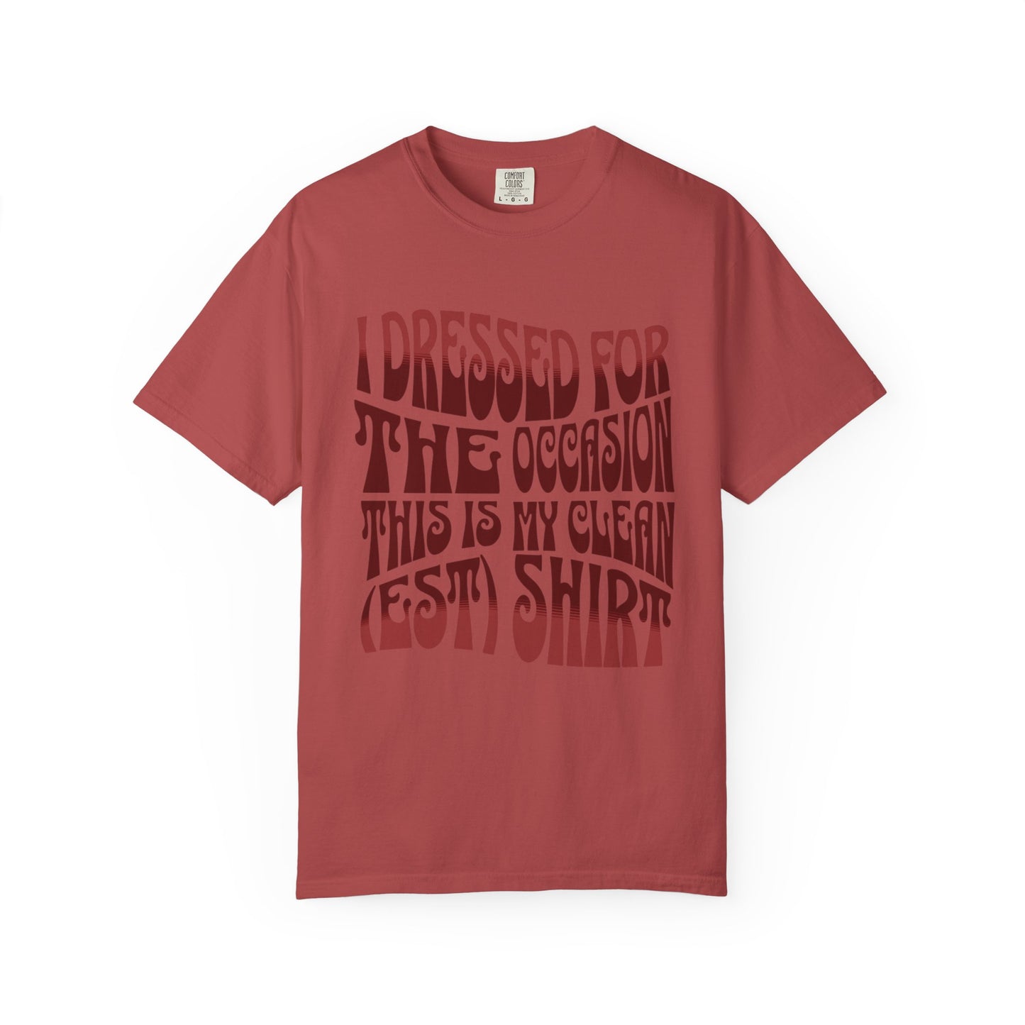 "I Dressed For The Occasion, This Is My Cleanest Shirt."  Unfashionable Tee