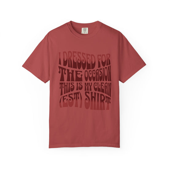 "I Dressed For The Occasion, This Is My Cleanest Shirt."  Unfashionable Tee