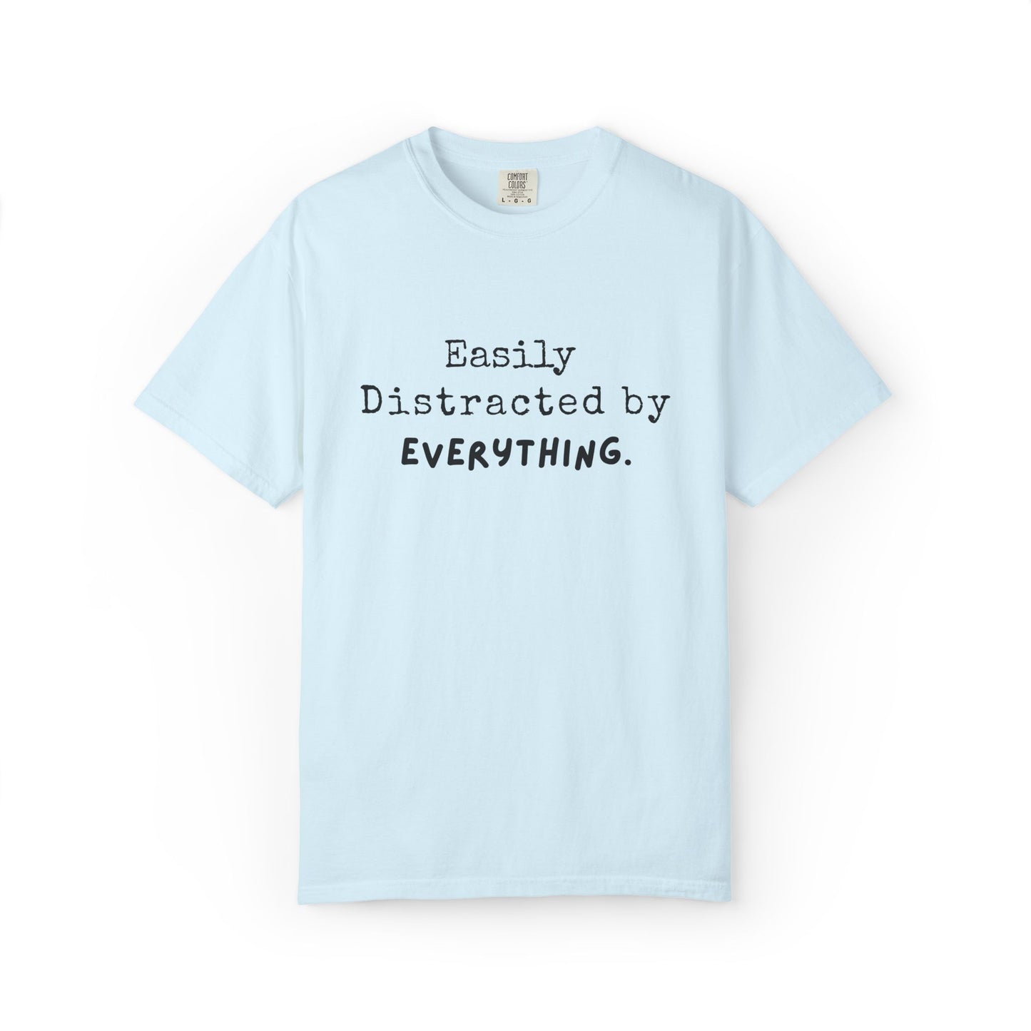 "Easily Distracted By Everything" 100% Cotton T-shirt
