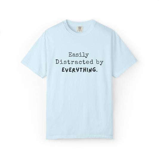 "Easily Distracted By Everything" 100% Cotton T-shirt