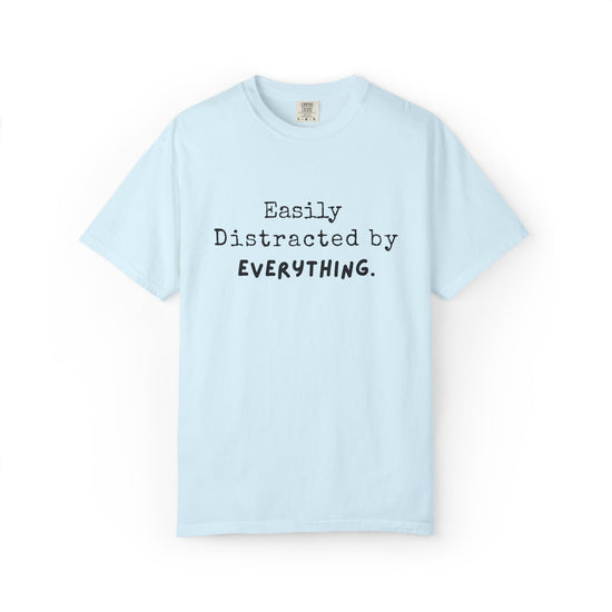 "Easily Distracted By Everything" 100% Cotton T-shirt