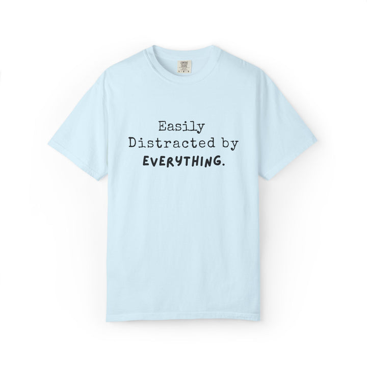 "Easily Distracted By Everything" 100% Cotton T-shirt