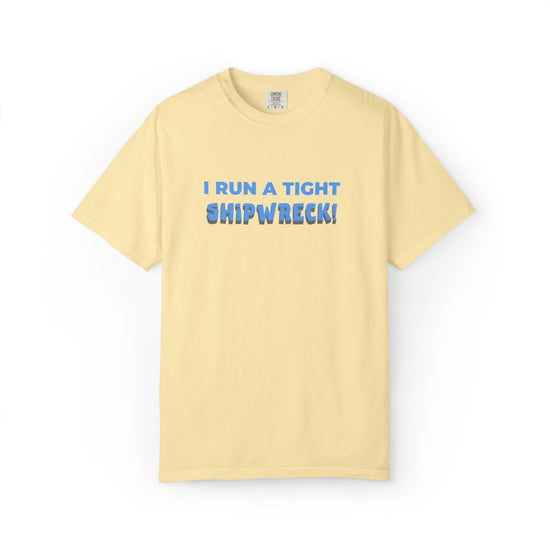 "I Run A Tight Shipwreck!" Humorous Tee