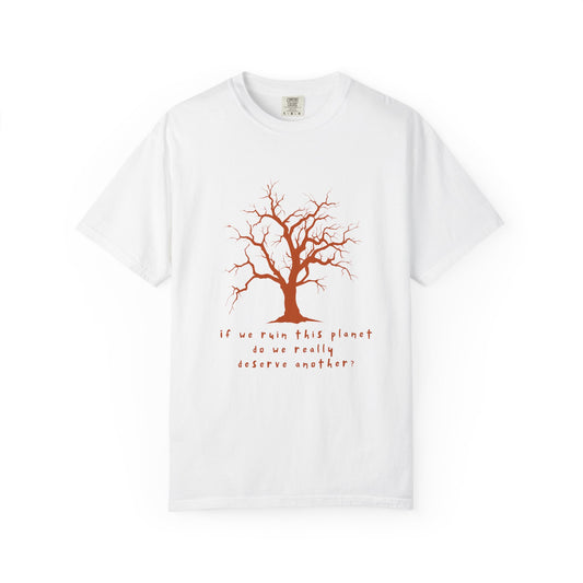 "If We Ruin This Planet Do We Really Deserve Another?" Earth Lover Tee