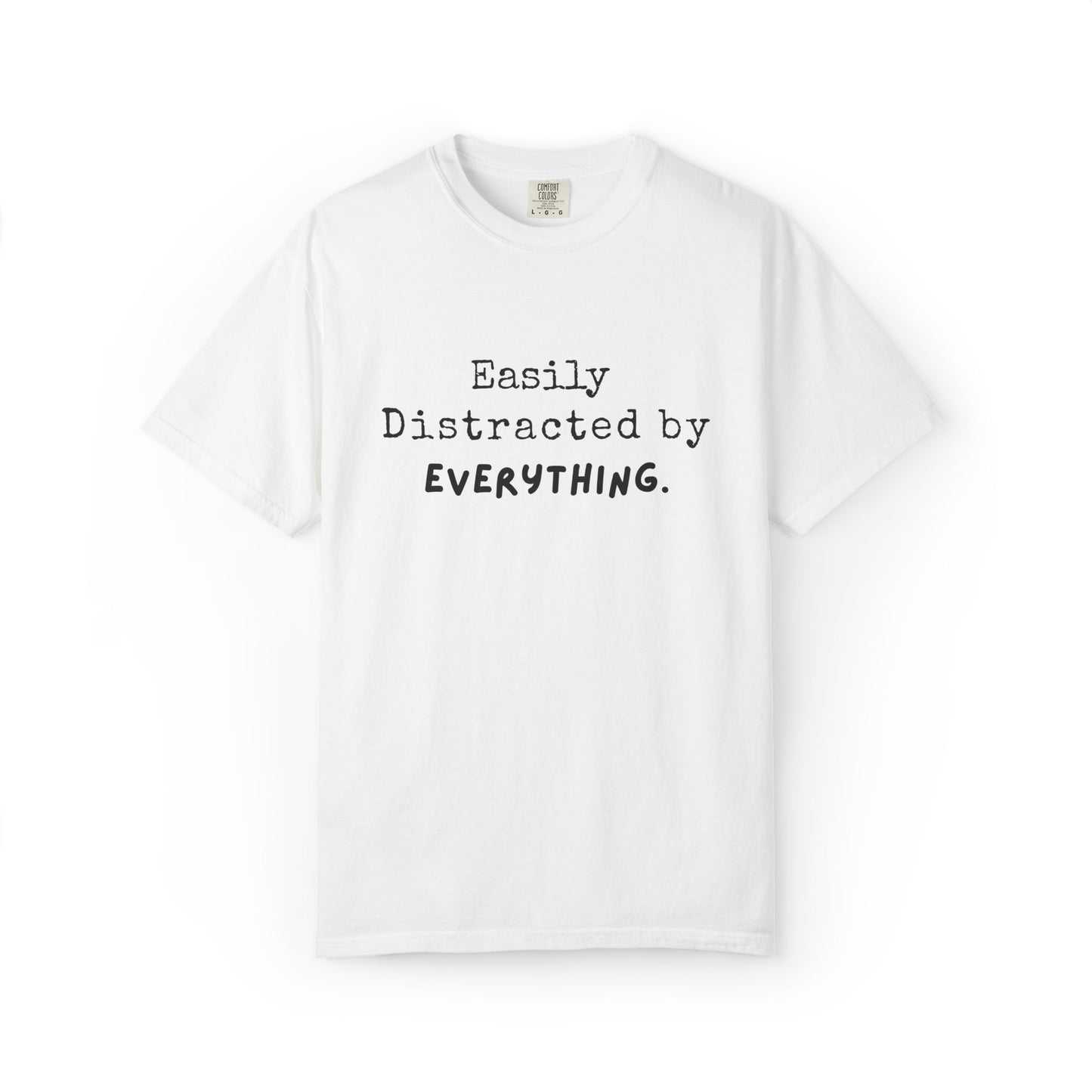 "Easily Distracted By Everything" 100% Cotton T-shirt