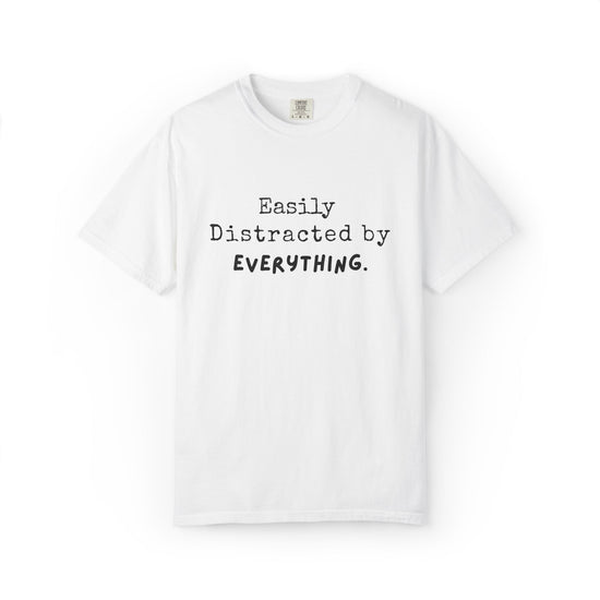"Easily Distracted By Everything" 100% Cotton T-shirt