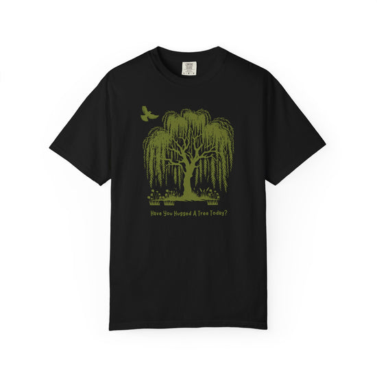 "Have You Hugged A Tree Today?"  Weeping Willow Tree Tee