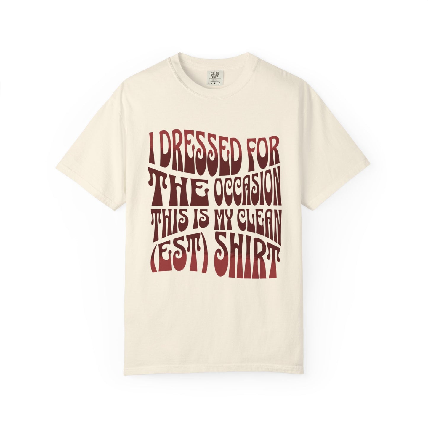 "I Dressed For The Occasion, This Is My Cleanest Shirt."  Unfashionable Tee
