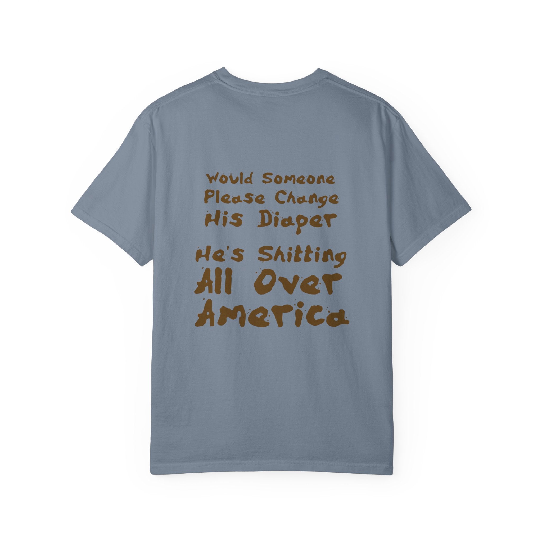 "Would Someone Please Change His Diaper, He's Shitting All Over America."  Patriotic Tee