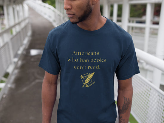 "Americans Who Ban Books Can't Read"   Book Lovers' Tee