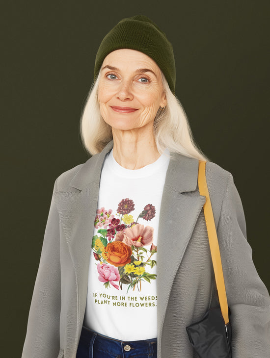"If You're In The Weeds, Plant More Flowers"  Botanical Tee