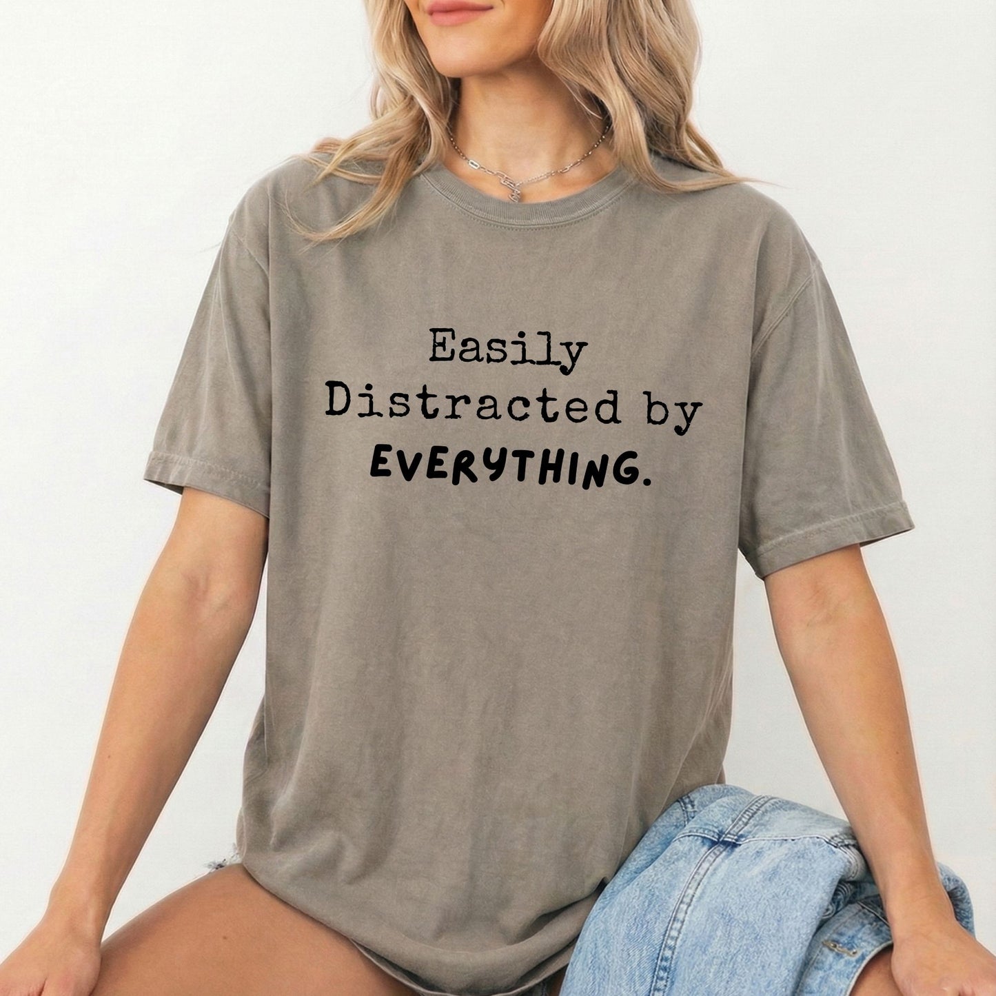 "Easily Distracted By Everything" 100% Cotton T-shirt