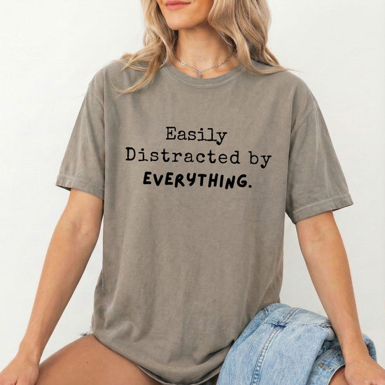 "Easily Distracted By Everything" 100% Cotton T-shirt