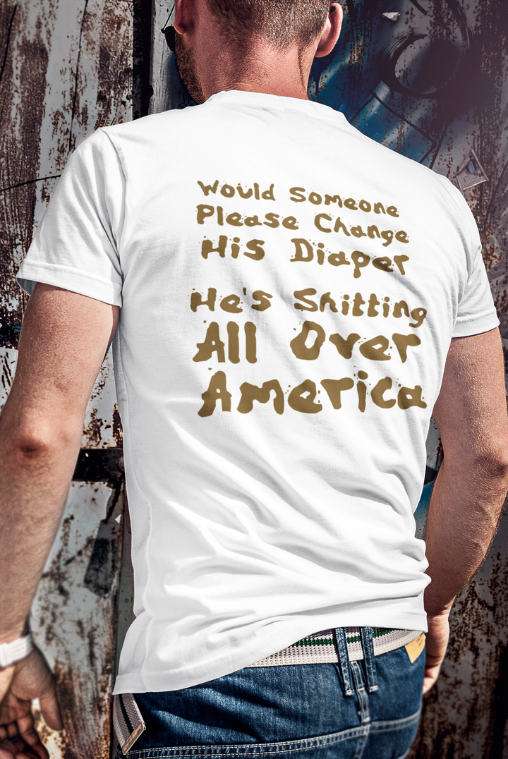 "Would Someone Please Change His Diaper, He's Shitting All Over America."  Patriotic Tee