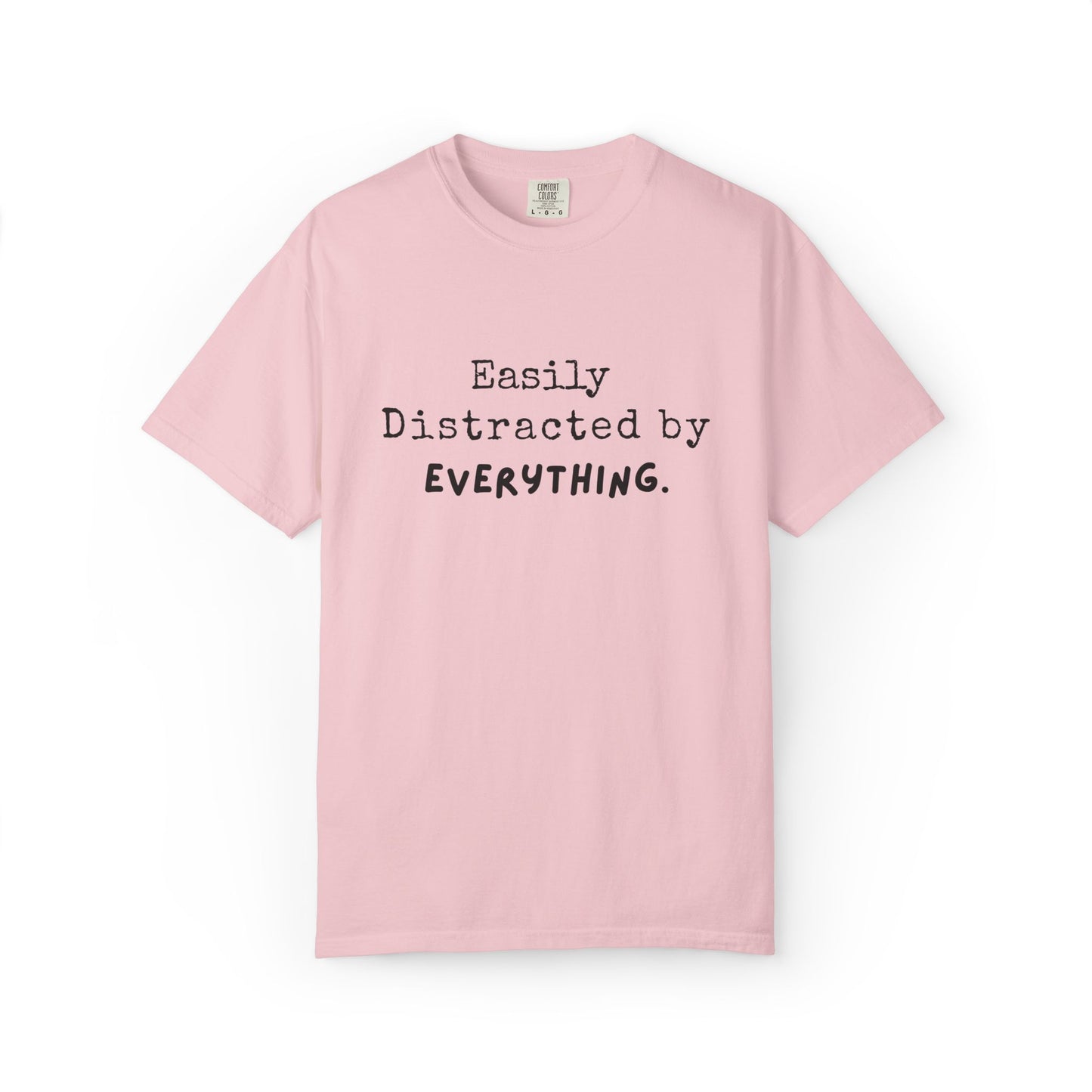 "Easily Distracted By Everything" 100% Cotton T-shirt