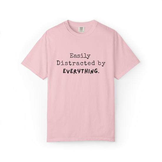 "Easily Distracted By Everything" 100% Cotton T-shirt