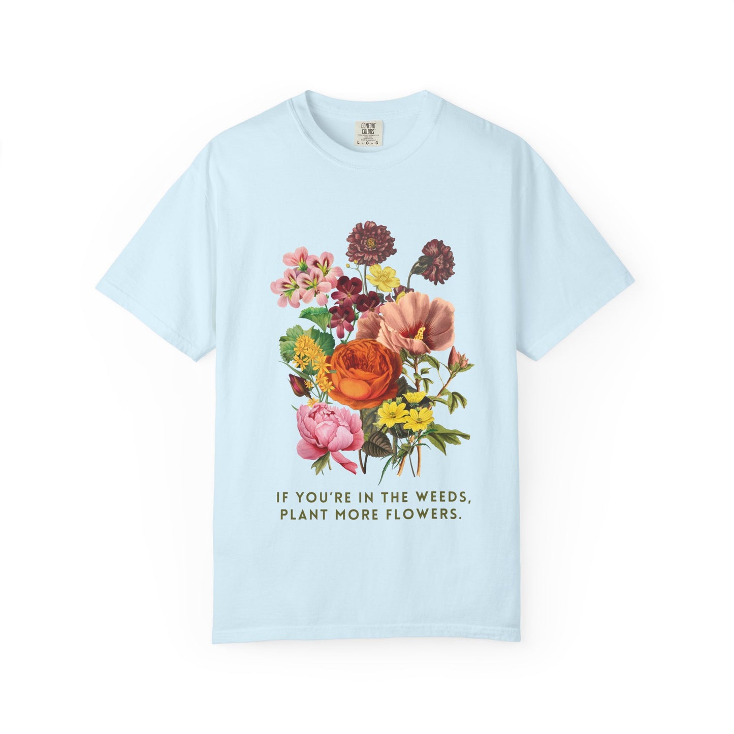 "If You're In The Weeds, Plant More Flowers"  Botanical Tee
