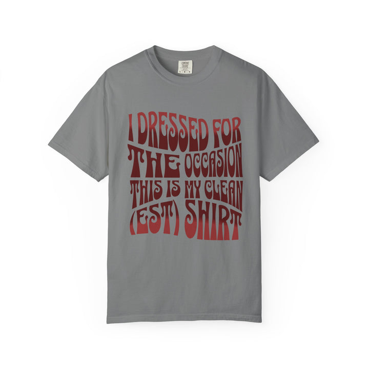 "I Dressed For The Occasion, This Is My Cleanest Shirt."  Unfashionable Tee