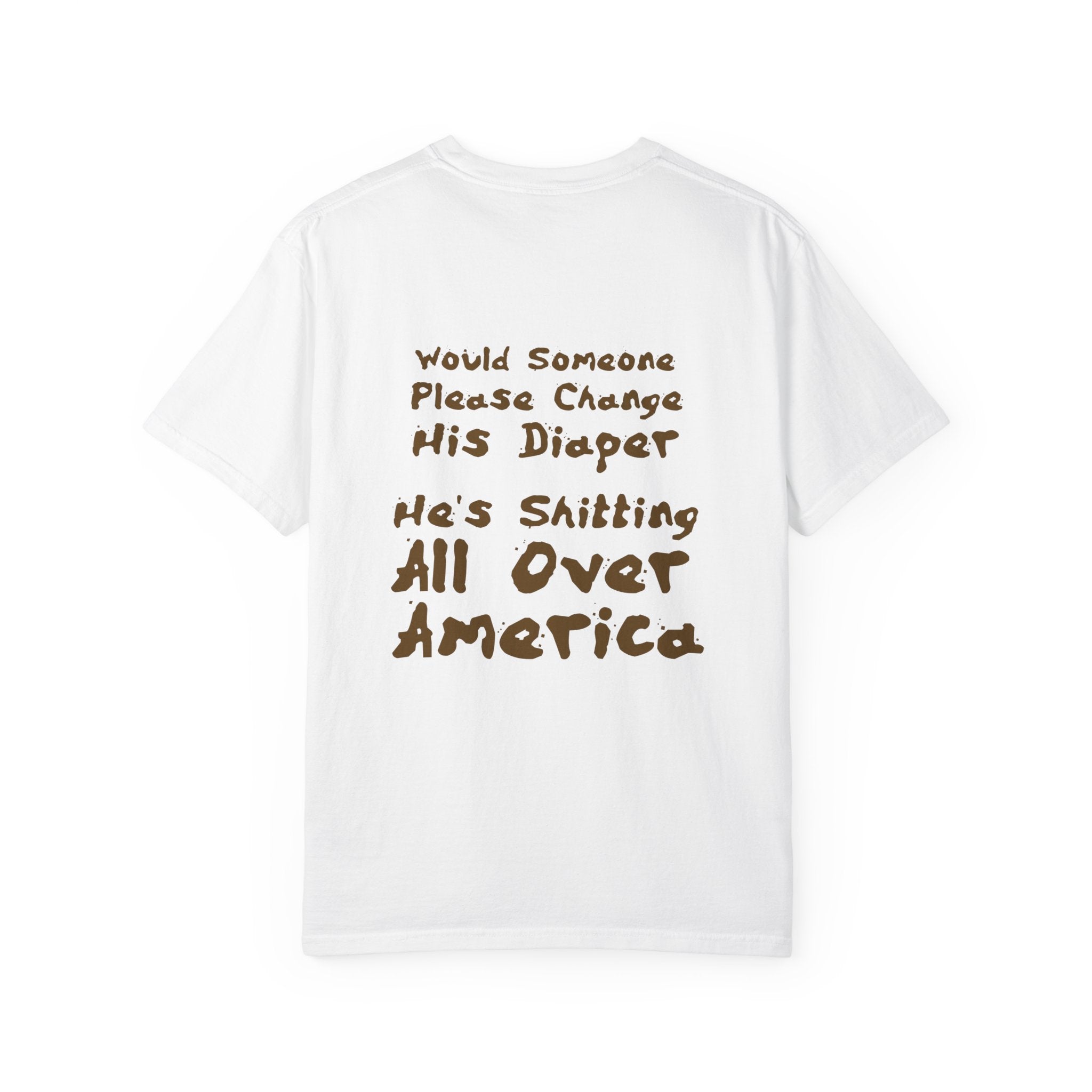 "Would Someone Please Change His Diaper, He's Shitting All Over America."  Patriotic Tee