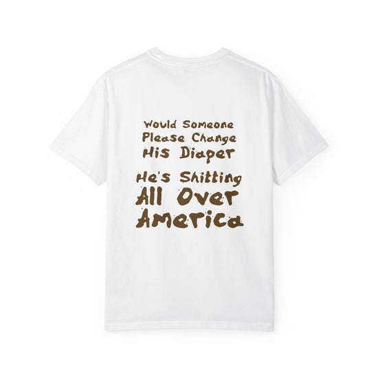 "Would Someone Please Change His Diaper, He's Shitting All Over America."  Patriotic Tee
