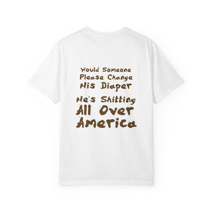 "Would Someone Please Change His Diaper, He's Shitting All Over America."  Patriotic Tee