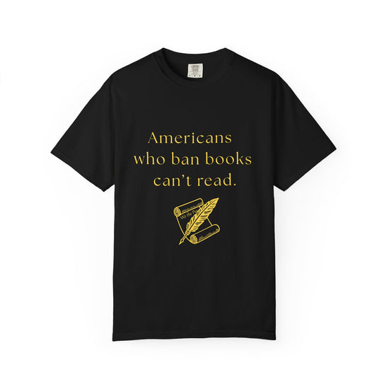 "Americans Who Ban Books Can't Read"   Book Lovers' Tee