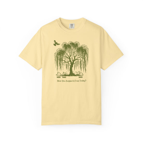 "Have You Hugged A Tree Today?"  Weeping Willow Tree Tee