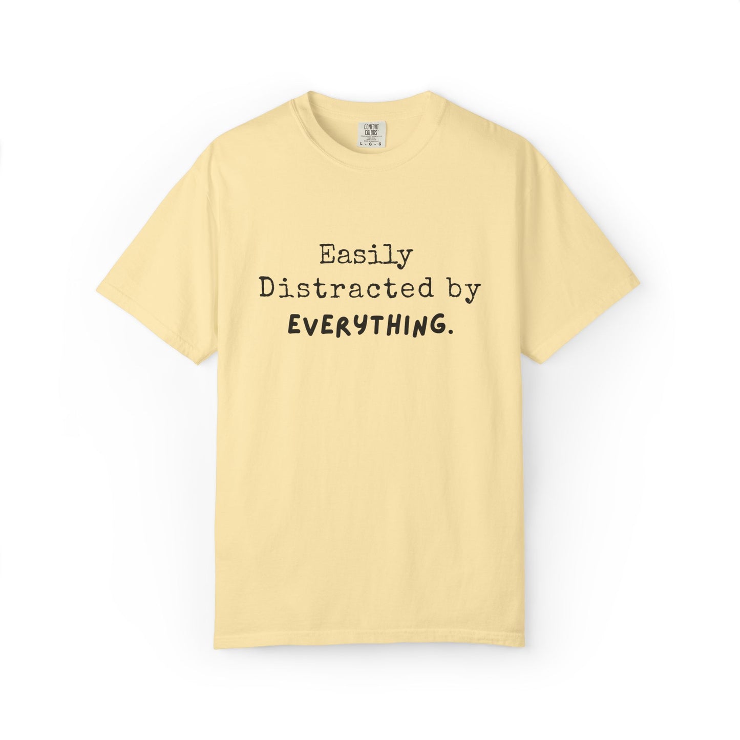 "Easily Distracted By Everything" 100% Cotton T-shirt