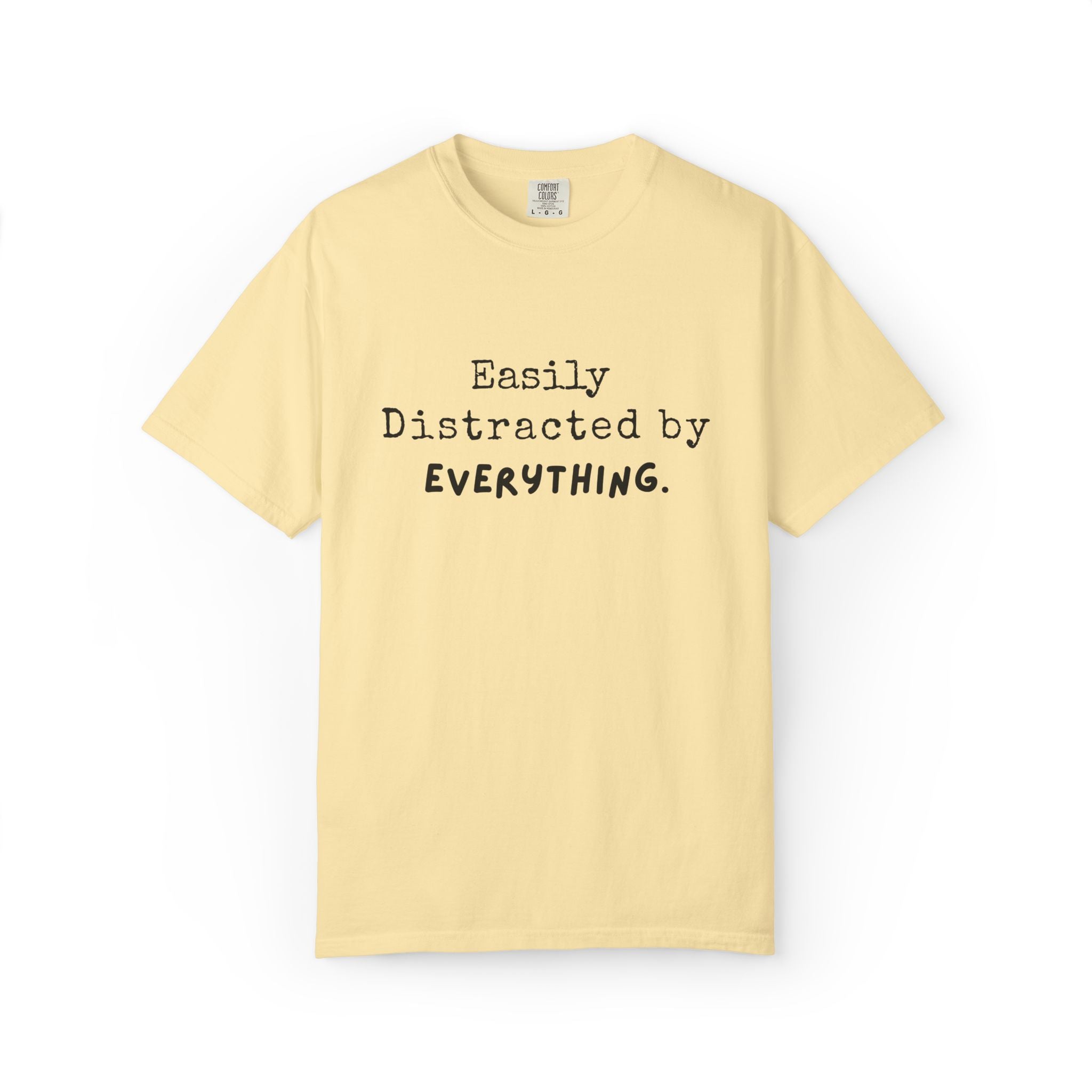 "Easily Distracted By Everything" 100% Cotton T-shirt