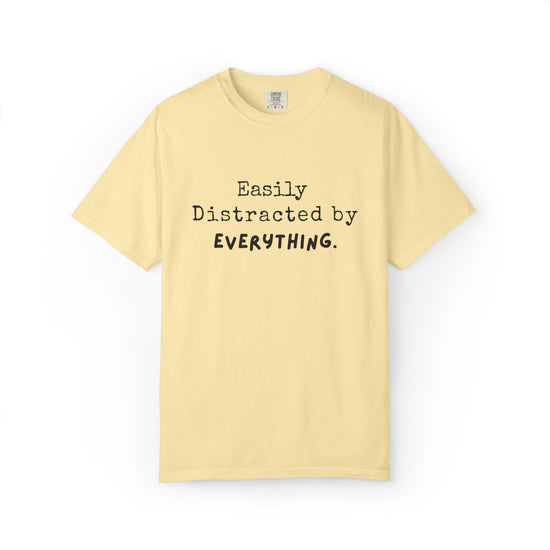"Easily Distracted By Everything" 100% Cotton T-shirt