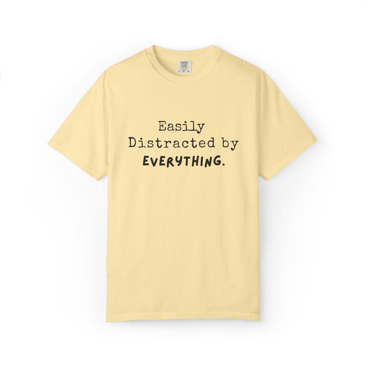 "Easily Distracted By Everything" 100% Cotton T-shirt