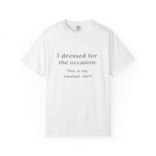 "I Dressed For The Occasion, This Is My Cleanest Shirt" UnFashion Tee