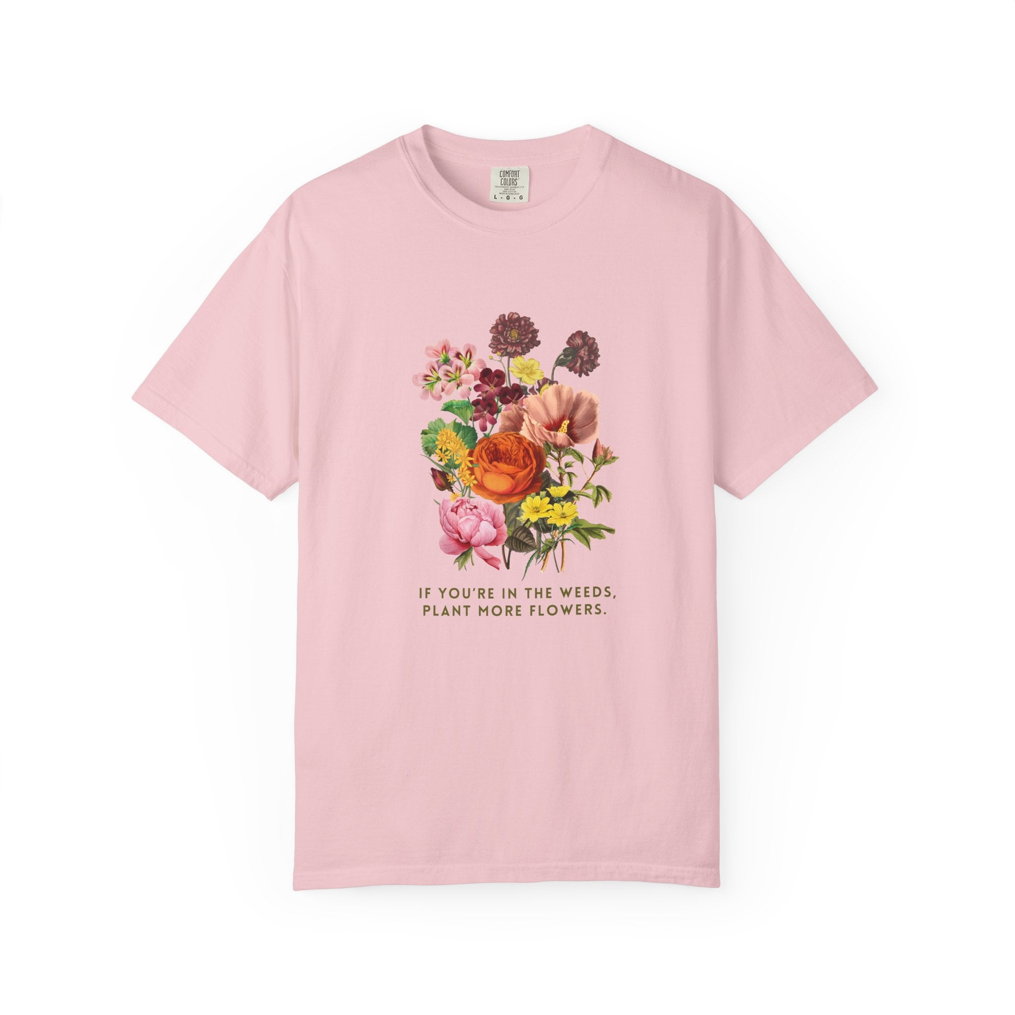 "If You're In The Weeds, Plant More Flowers"  Botanical Tee