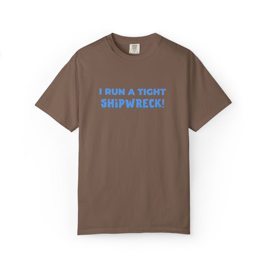 "I Run A Tight Shipwreck!" Humorous Tee