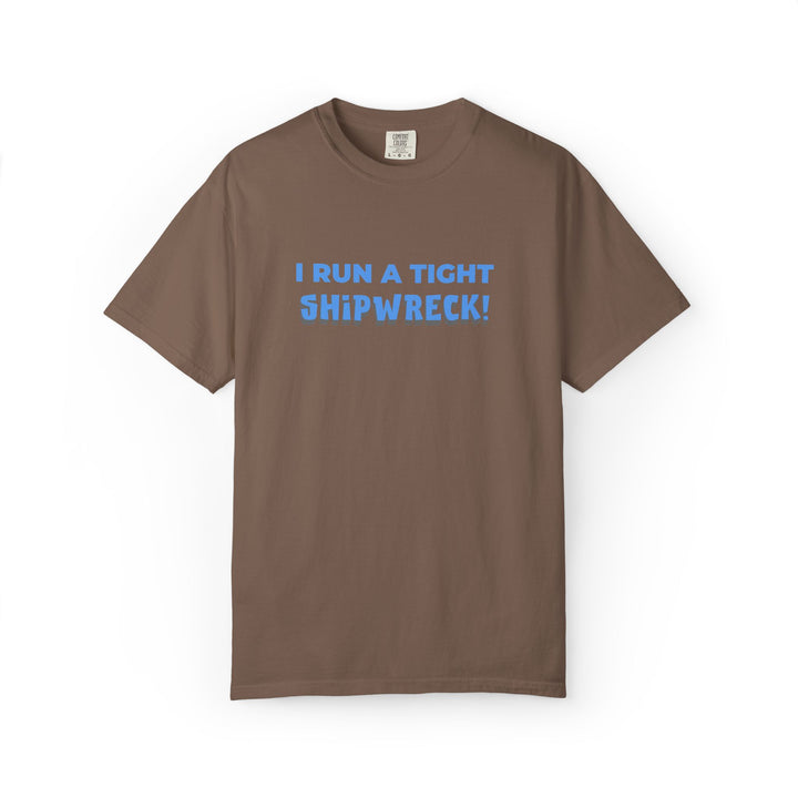 "I Run A Tight Shipwreck!" Humorous Tee