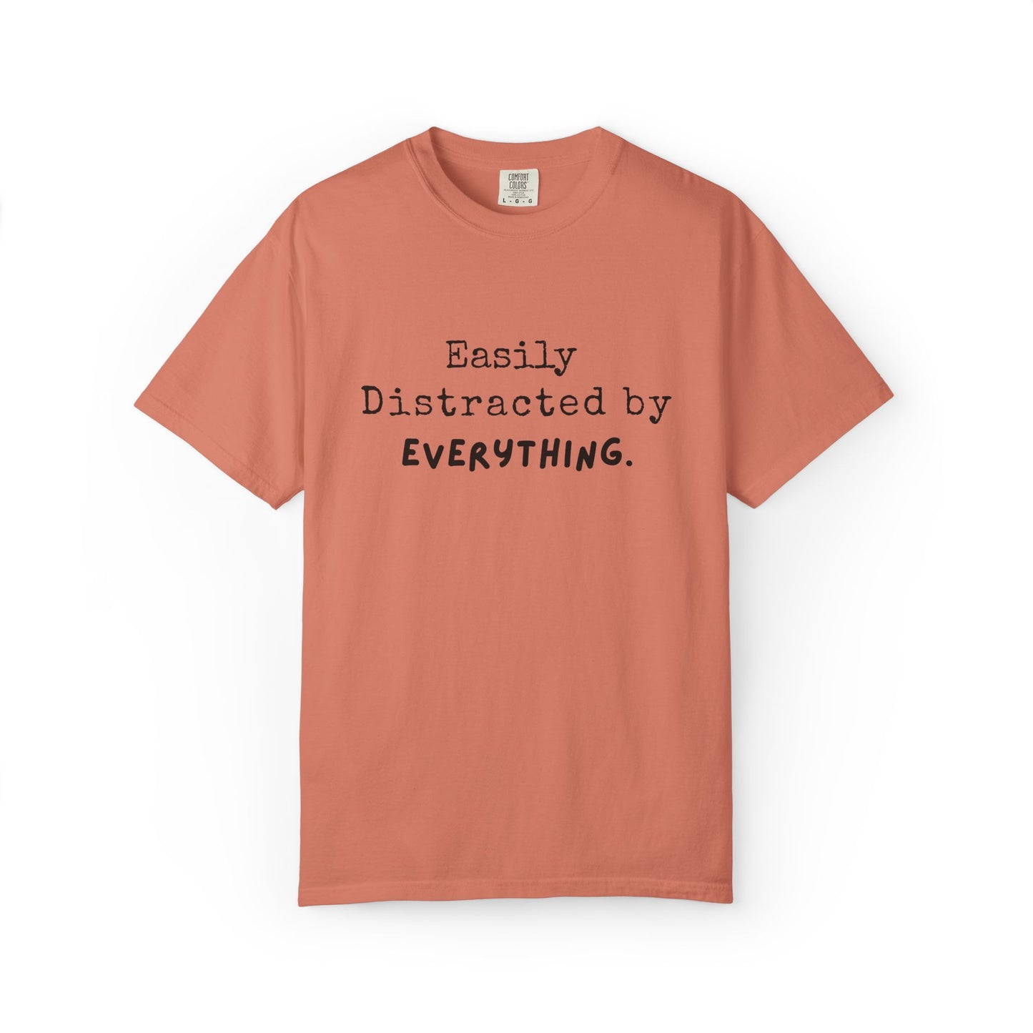 "Easily Distracted By Everything" 100% Cotton T-shirt