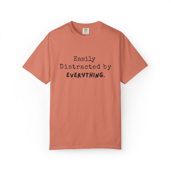 "Easily Distracted By Everything" 100% Cotton T-shirt