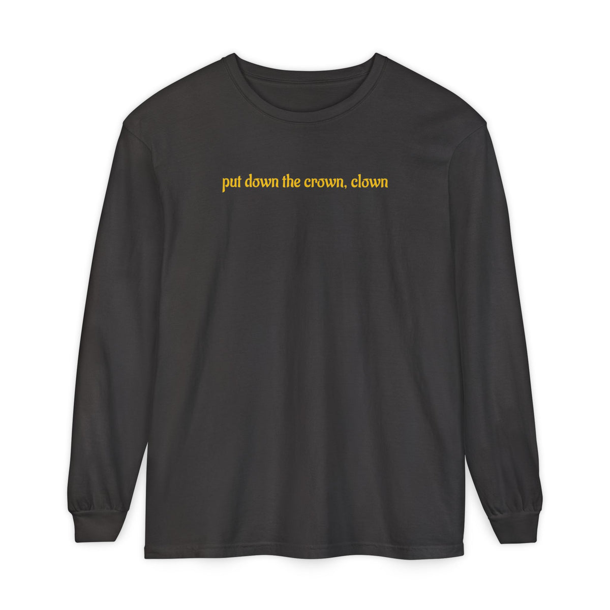A black long-sleeve t-shirt with the phrase 'put down the crown clown' printed in black serif font across the chest, displayed on a clean white background.